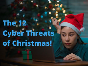 The 12 Cyber Threats of Christmas: How to Spot and Avoid Holiday Cyber Threats