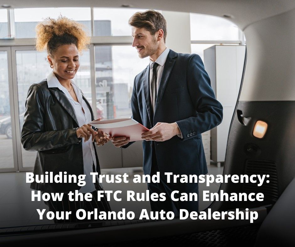 Building Trust and Transparency: How the FTC Rules Can Enhance Your Orlando Auto Dealership