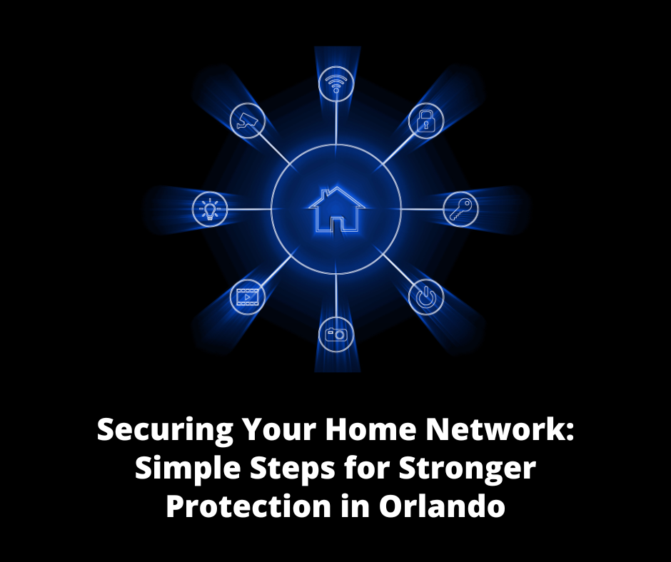 Securing Your Home Network: Simple Steps for Stronger Protection in Orlando