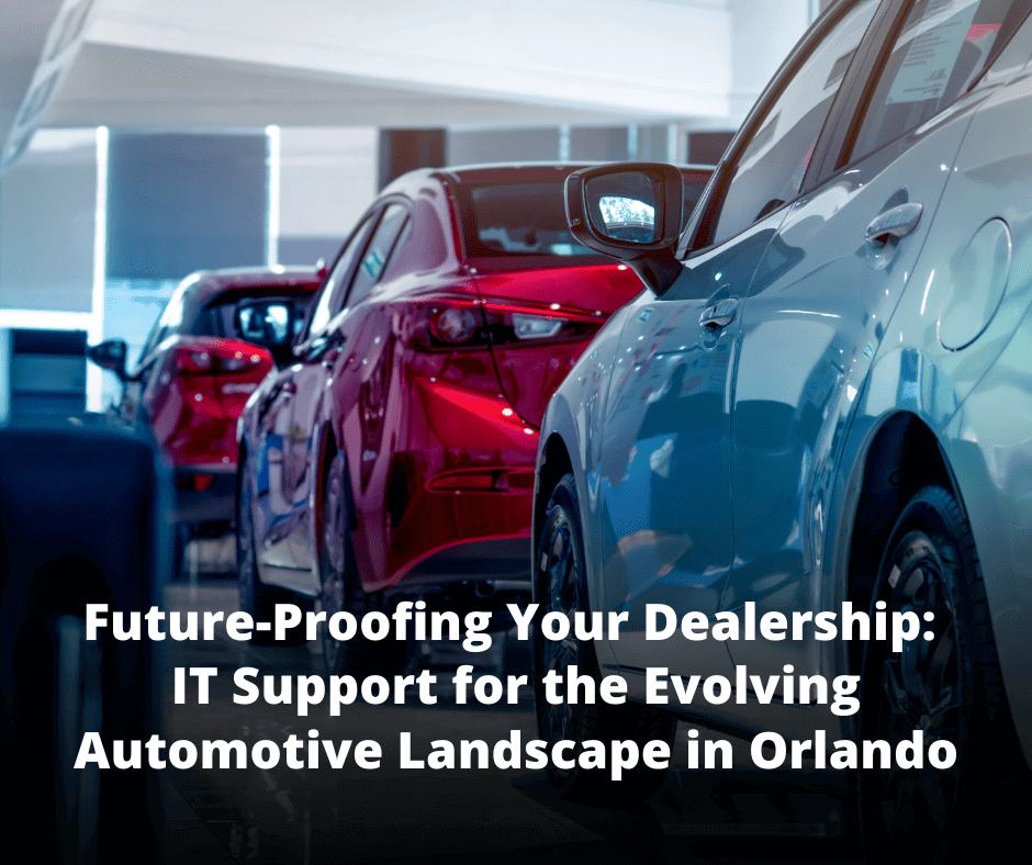 Future-Proofing Your Dealership: IT Support for the Evolving Automotive Landscape in Orlando