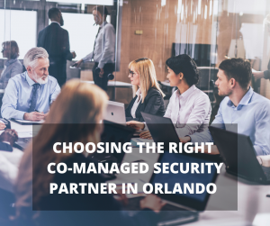 Choosing the Right Co-Managed Security Partner in Orlando