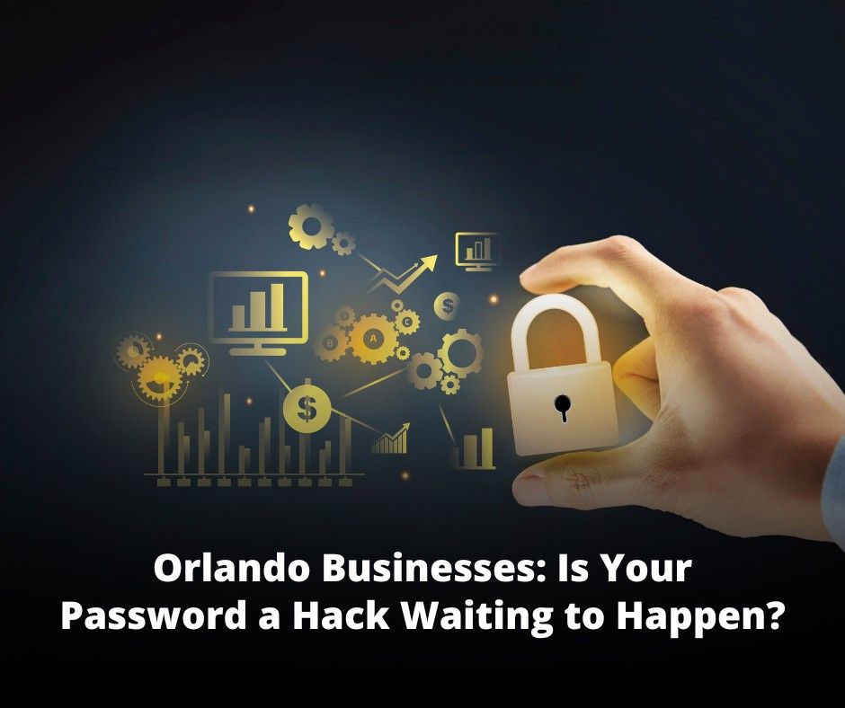 Orlando Businesses: Is Your Password a Hack Waiting to Happen?