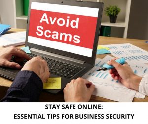 Stay Safe Online: Essential Tips for Business Security